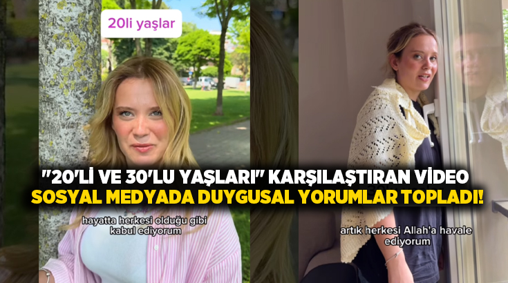 “20’li ve 30’lu yaşları” karşılaştıran video sosyal medyada duygusal yorumlar topladı!