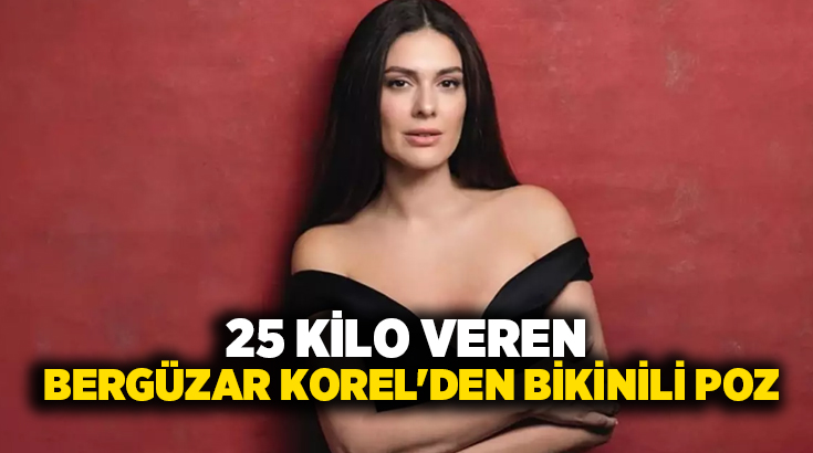 25 kilo veren Bergüzar Korel’den bikinili poz!