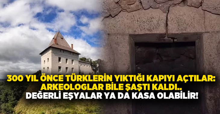 300 yıl önce Türklerin yıktığı kapıyı açtılar: Arkeologlar bile şaştı kaldı.. Değerli eşyalar ya da kasa olabilir!