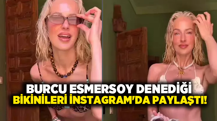 Burcu Esmersoy denediği bikinileri instagram’da paylaştı!