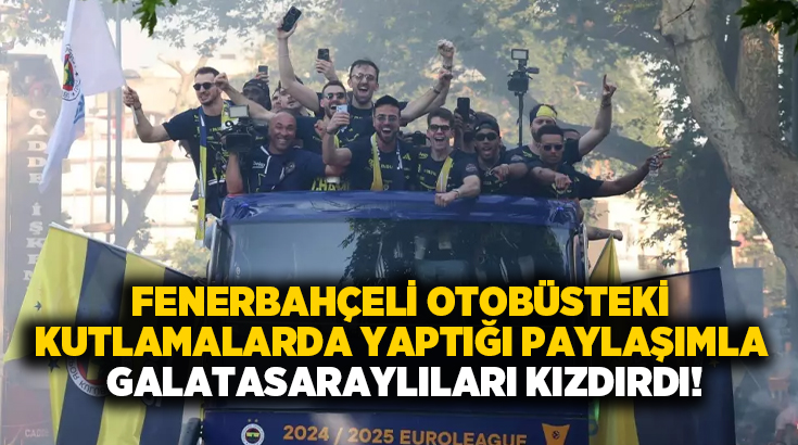Fenerbahçeli otobüsteki kutlamalarda yaptığı paylaşımla Galatasaraylıları kızdırdı!