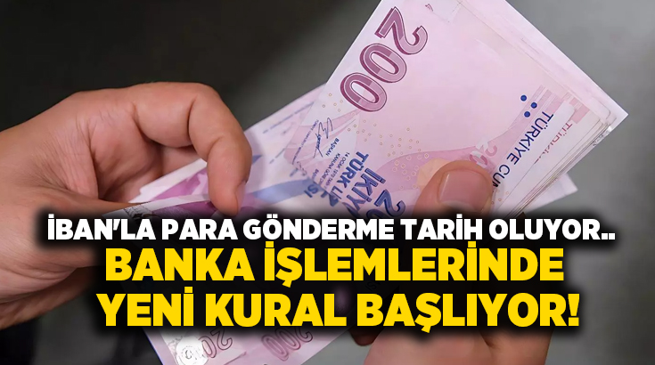 İBAN’la para gönderme tarih oluyor.. Banka işlemlerinde yeni kural başlıyor!