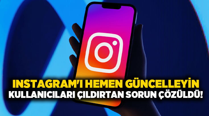 Instagram’ı hemen güncelleyin.. Kullanıcıları çıldırtan sorun çözüldü!