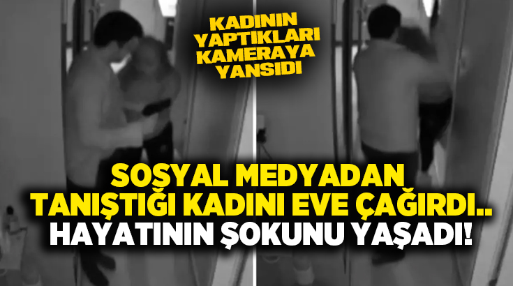 Sosyal medyadan tanıştığı kadını eve çağırdı.. Hayatının şokunu yaşadı!