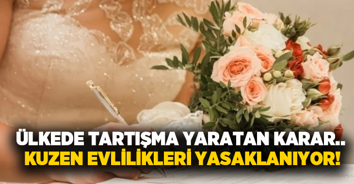 Ülkede tartışma yaratan karar.. Kuzen evlilikleri yasaklanıyor!