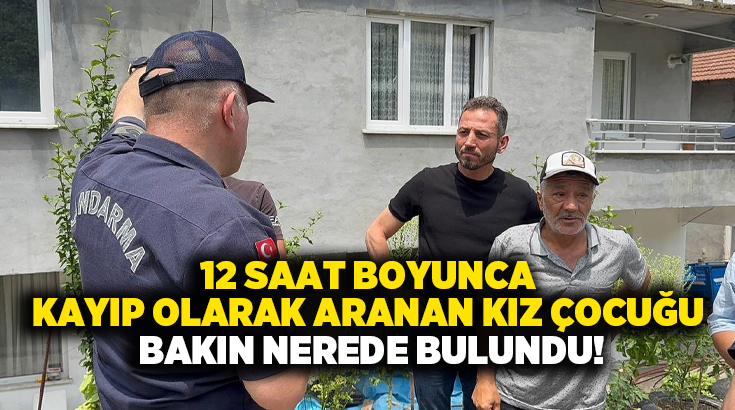 12 saat boyunca kayıp olarak aranan kız çocuğu bakın nerede bulundu!