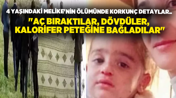 4 yaşındaki Melike’nin ölümünde kokrunç detaylar.. “Aç Bıraktılar, dövdüler, kalorifer peteğine bağladılar”