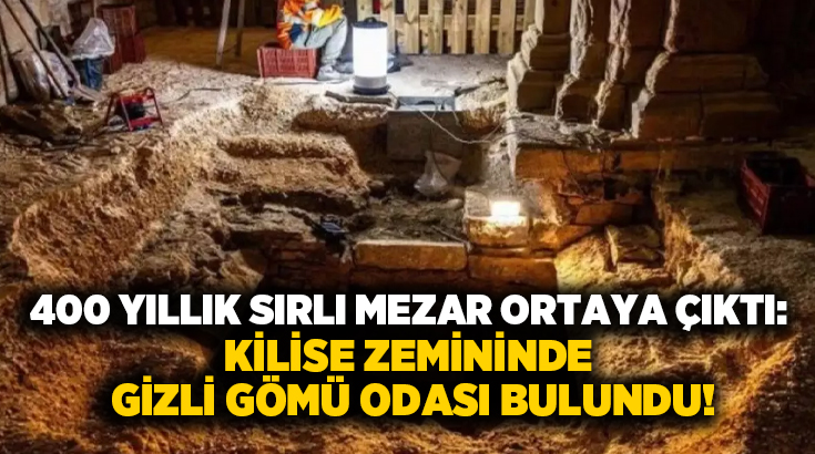 400 yıllık sırlı mezar ortaya çıktı: Kilise zemininde gizli gömü odası bulundu!