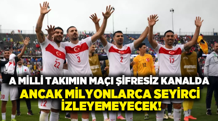 A Milli takımın maçı şifresiz kanalda ancak milyonlarca seyirci izleyemeyecek!