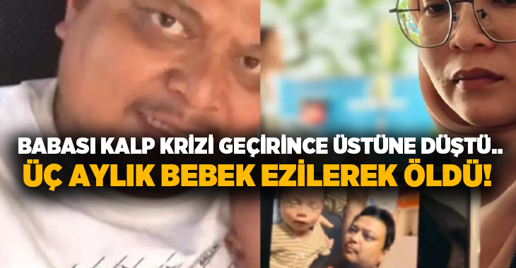 Babası kalp krizi geçirince üstüne düştü.. Üç aylık bebek ezilerek öldü!