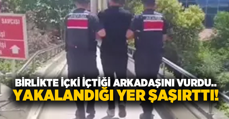 Birlikte içki içtiği arkadaşını vurdu.. Yakalandığı yer şaşırttı!