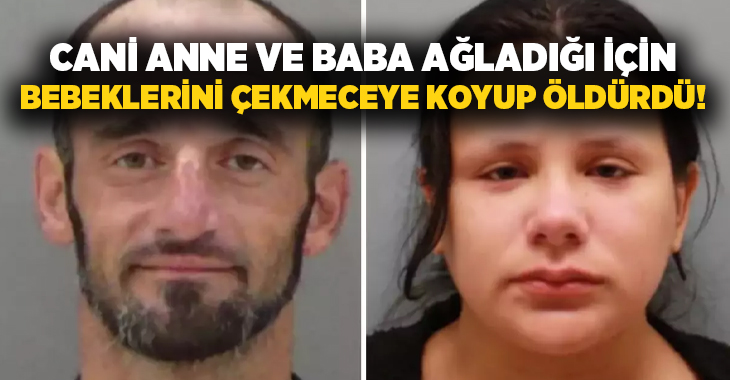 Cani anne ve baba ağladığı için bebeklerini çekmeceye koyup öldürdü!