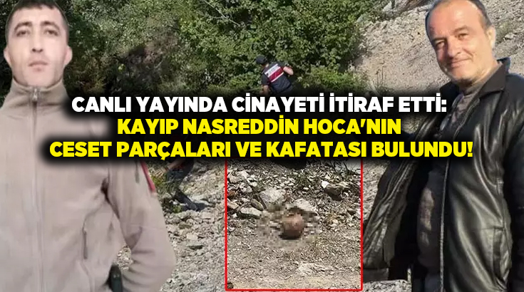 Canlı yayında cinayeti itiraf etti: Kayıp Nasreddin Hoca’nın ceset parçaları ve kafatası bulundu!