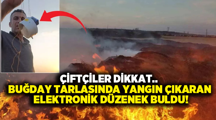 Çiftçiler dikkat.. Buğday tarlasında yangın çıkaran elektronik düzenek buldu!