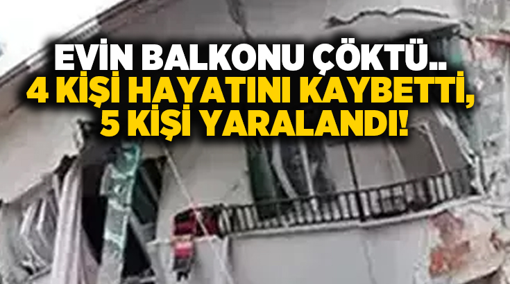 Evin balkonu çöktü.. 4 kişi hayatını kaybetti, 5 kişi yaralandı!