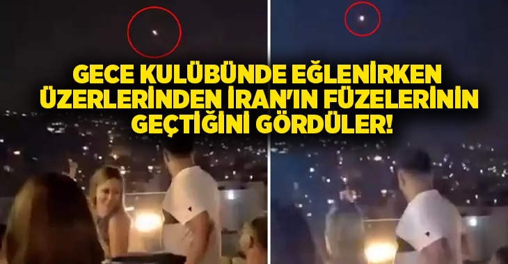 Gece kulübünde eğlenirken üzerlerinden İran’ın füzelerinin geçtiğini gördüler!