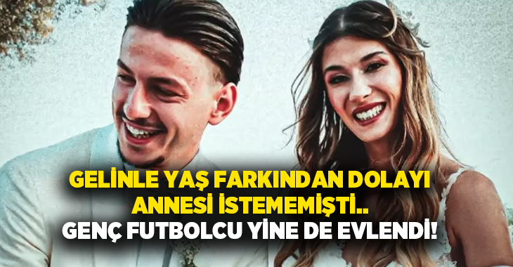 Gelinle yaş farkından dolayı annesi istememişti.. Genç futbolcu yine de evlendi!