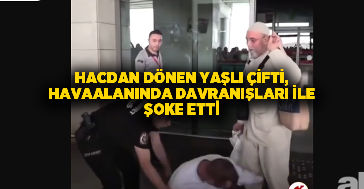 Hacdan dönen yaşlı çifti, havaalanında davranışları ile şoke etti..