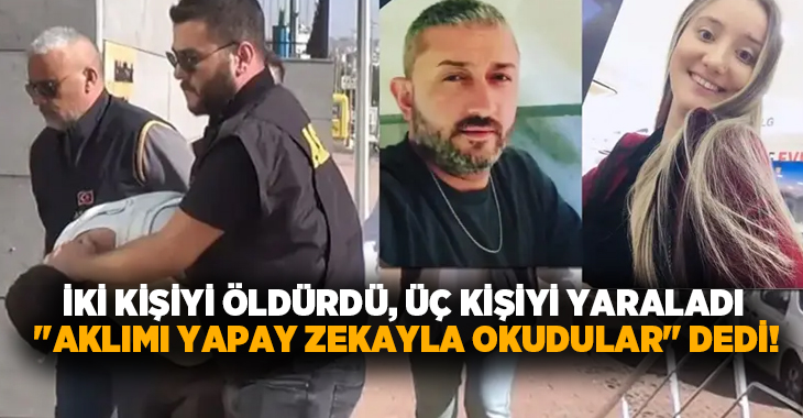 İki kişiyi öldürdü, üç kişiyi yaraladı “Aklımı yapay zekayla okudular” dedi!