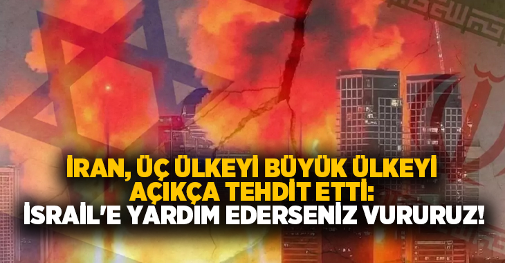 İran, üç ülkeyi büyük ülkeyi açıkça tehdit etti: İsrail’e yardım ederseniz vururuz!