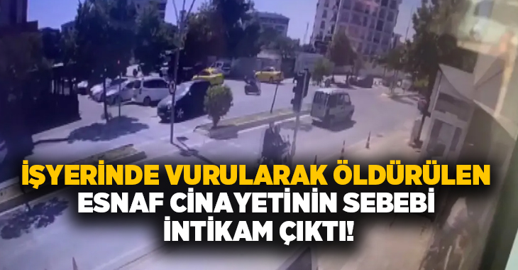 İşyerinde vurularak öldürülen esnaf cinayetinin sebebi intikam çıktı!