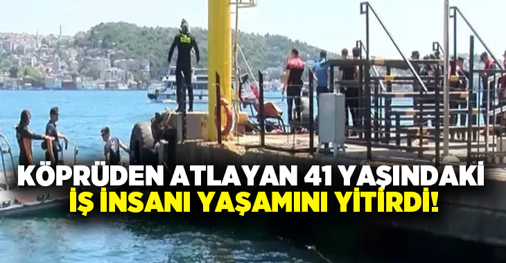 Köprüden atlayan 41 yaşındaki iş insanı yaşamını yitirdi!