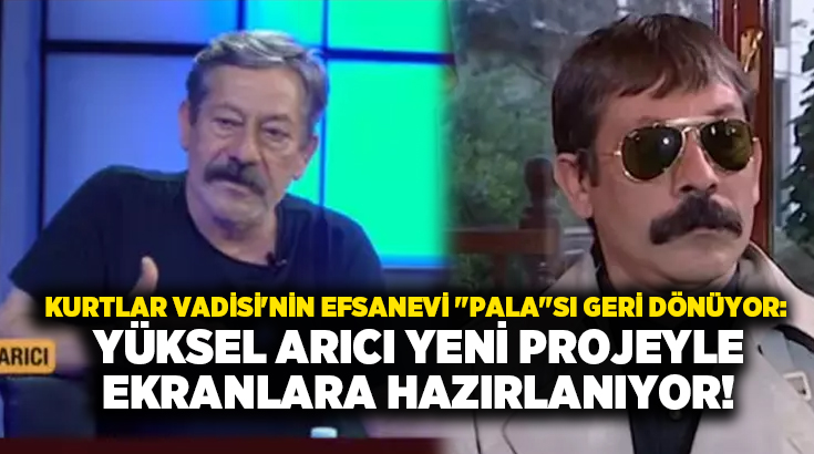 Kurtlar Vadisi’nin efsanevi “Pala”sı geri dönüyor: Yüksel Arıcı yeni projeyle ekranlara hazırlanıyor!