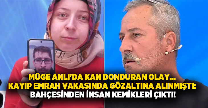Müge Anlı’da kan donduran olay… Kayıp Emrah vakasında gözaltına alınmıştı: Bahçesinden insan kemikleri çıktı!