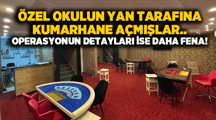 Özel okulun yan tarafına kumarhane açmışlar.. Operasyonun detayları ise daha fena!