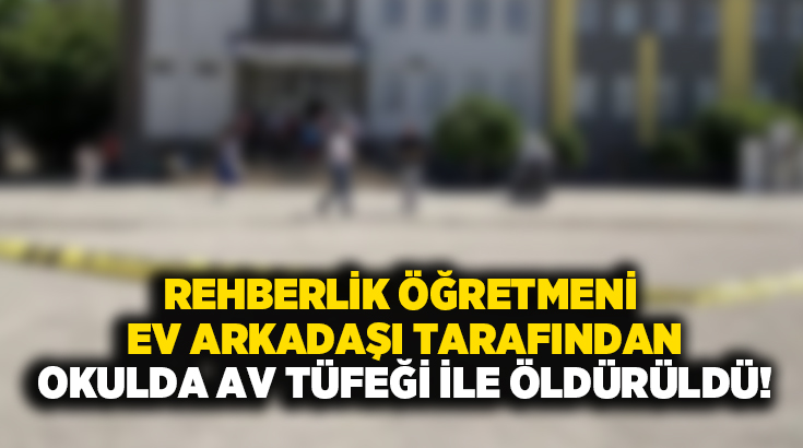 Rehberlik öğretmeni ev arkadaşı tarafından okulda av tüfeği ile öldürüldü!