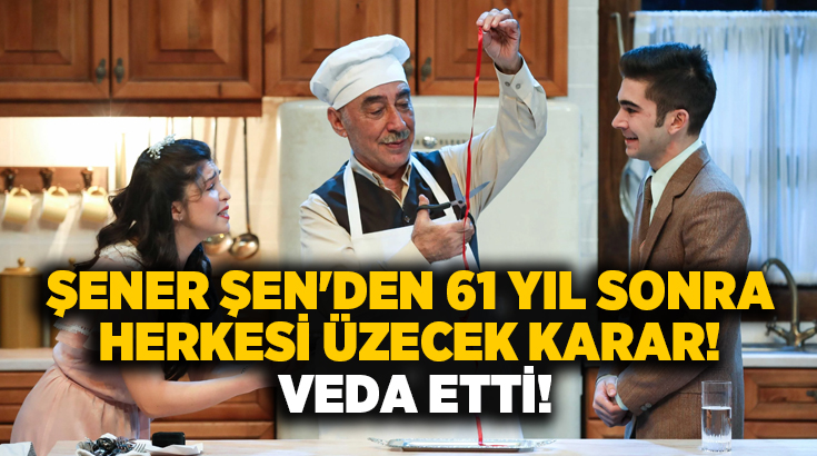 Şener Şen’den 61 yıl sonra herkesi üzecek karar! Veda etti!