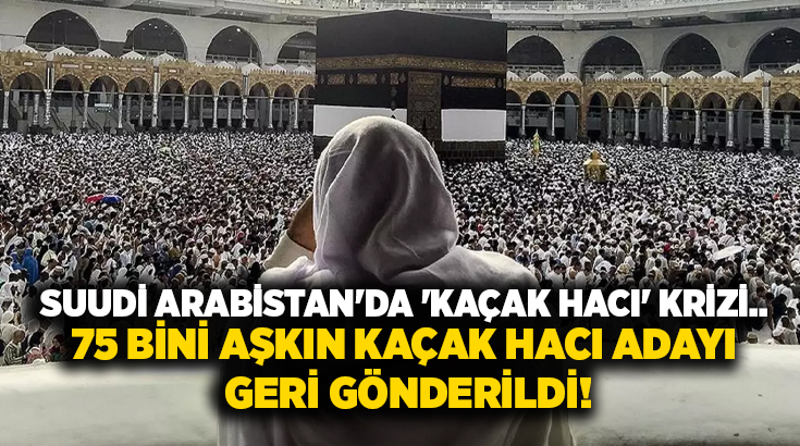 Suudi Arabistan’da ‘Kaçak hacı’ krizi.. 75 bini aşkın kaçak hacı adayı geri gönderildi!