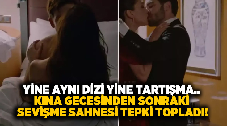 Yine aynı dizi yine tartışma.. Kına gecesinden sonra sevişme sahnesi tepki topladı!