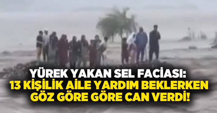 Yürek yakan sel faciası: 13 kişilik aile yardım beklerken göz göre göre can verdi!