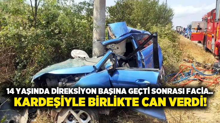 14 yaşında direksiyon başına geçti sonrası facia.. Kardeşiyle birlikte can verdi!