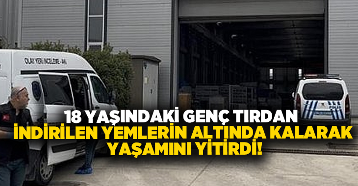18 yaşındaki genç tırdan indirilen yemlerin altında kalarak yaşamını yitirdi!