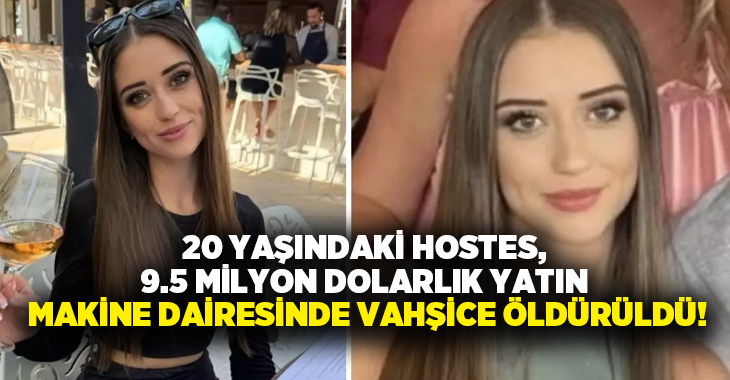 20 yaşındaki hostes, 9.5 milyon dolarlık yatın makine dairesinde vahşice öldürüldü!