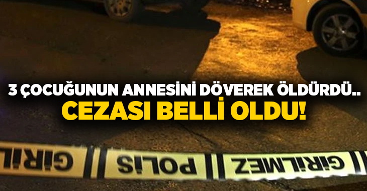 3 çocuğunun annesini döverek öldürdü.. Cezası belli oldu!