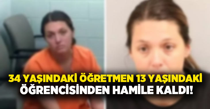 34 yaşındaki öğretmen 13 yaşındaki öğrencisinden hamile kaldı!
