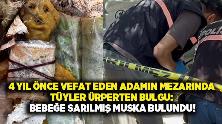 4 yıl önce vefat eden adamın mezarında tüyler ürperten bulgu: Bebeğe sarılmış muska bulundu!