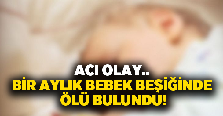 Acı olay.. Bir aylık bebek beşiğinde ölü bulundu!