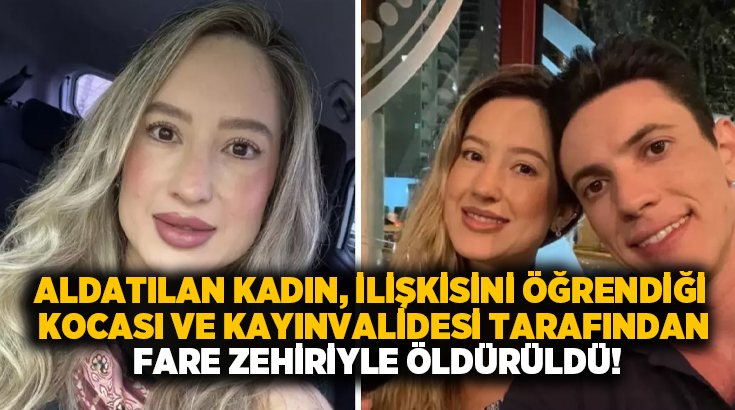 Aldatılan kadın, ilişkisini öğrendiği kocası ve kayınvalidesi tarafından fare zehiriyle öldürüldü!