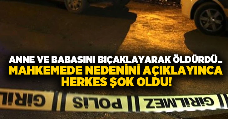 Anne ve babasını bıçaklayarak öldürdü.. Mahkemede nedenini açıklayınca herkes şok oldu!