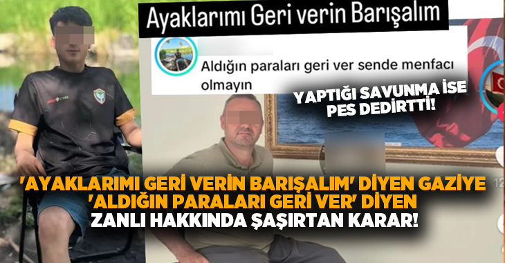 ‘Ayaklarımı geri verin barışalım’ diyen gaziye ‘Aldığın paraları geri ver’ diyen zanlı hakkında şaşırtan karar!