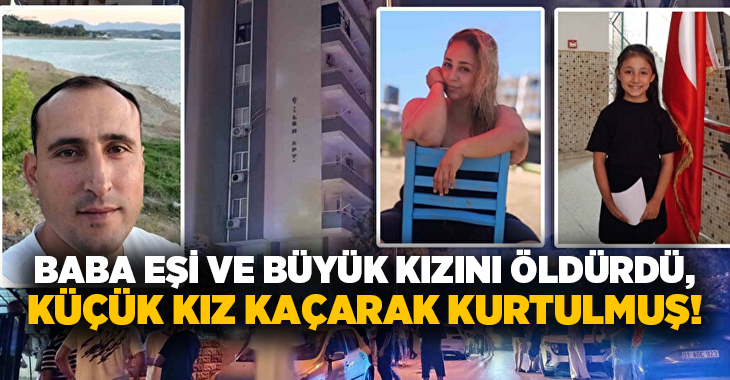 Baba eşi ve büyük kızını öldürdü, Küçük kız kaçarak kurtuldu!