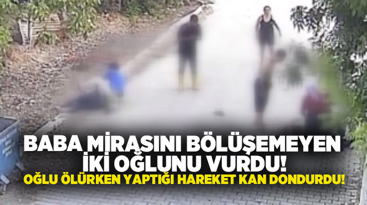 Baba mirasını bölüşemeyen iki oğlunu vurdu.. Oğlu ölürken yaptığı hareket kan dondurdu!