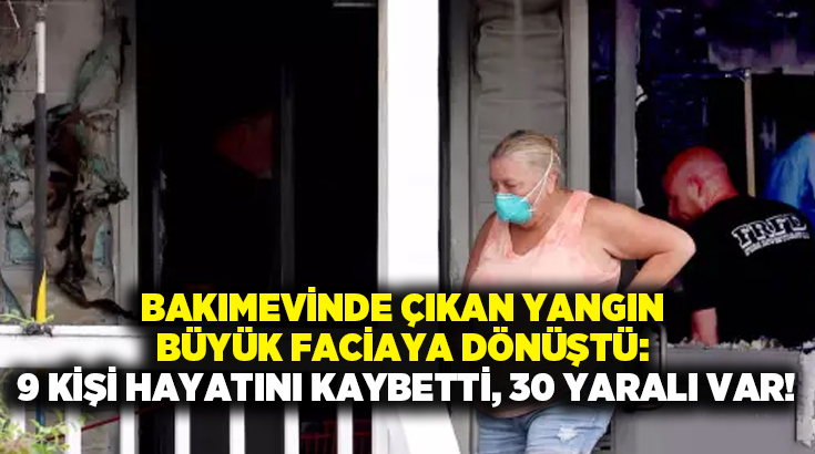 Bakımevinde çıkan yangın büyük faciaya dönüştü: 9 kişi hayatını kaybetti, 30 yaralı var!