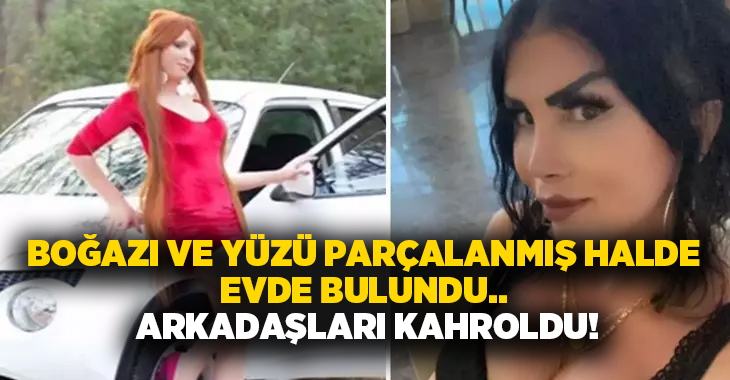 Boğazı ve yüzü parçalanmış halde evde bulundu.. Arkadaşları kahroldu!