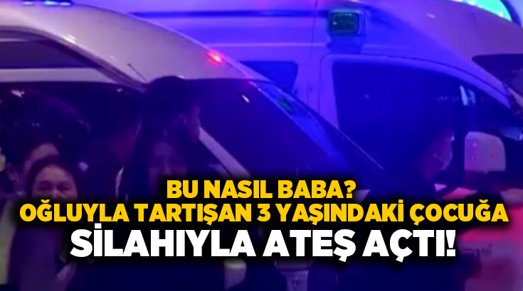 Bu nasıl baba? Oğluyla tartışan 3 yaşındaki çocuğa silahıyla ateş açtı!