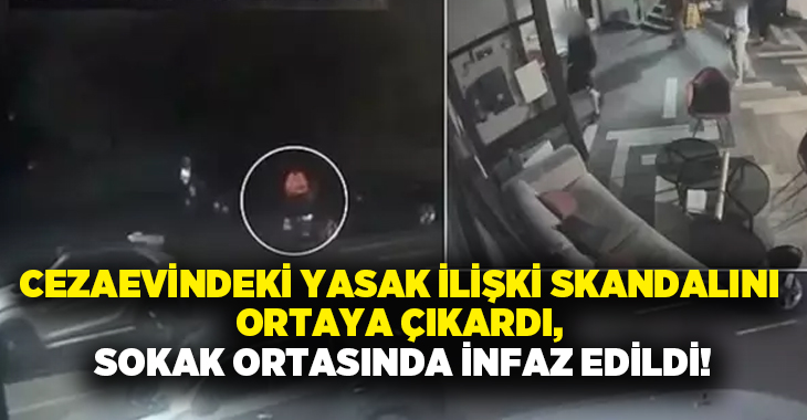 Cezaevindeki yasak ilişki skandalını ortaya çıkardı, sokak ortasında infaz edildi!